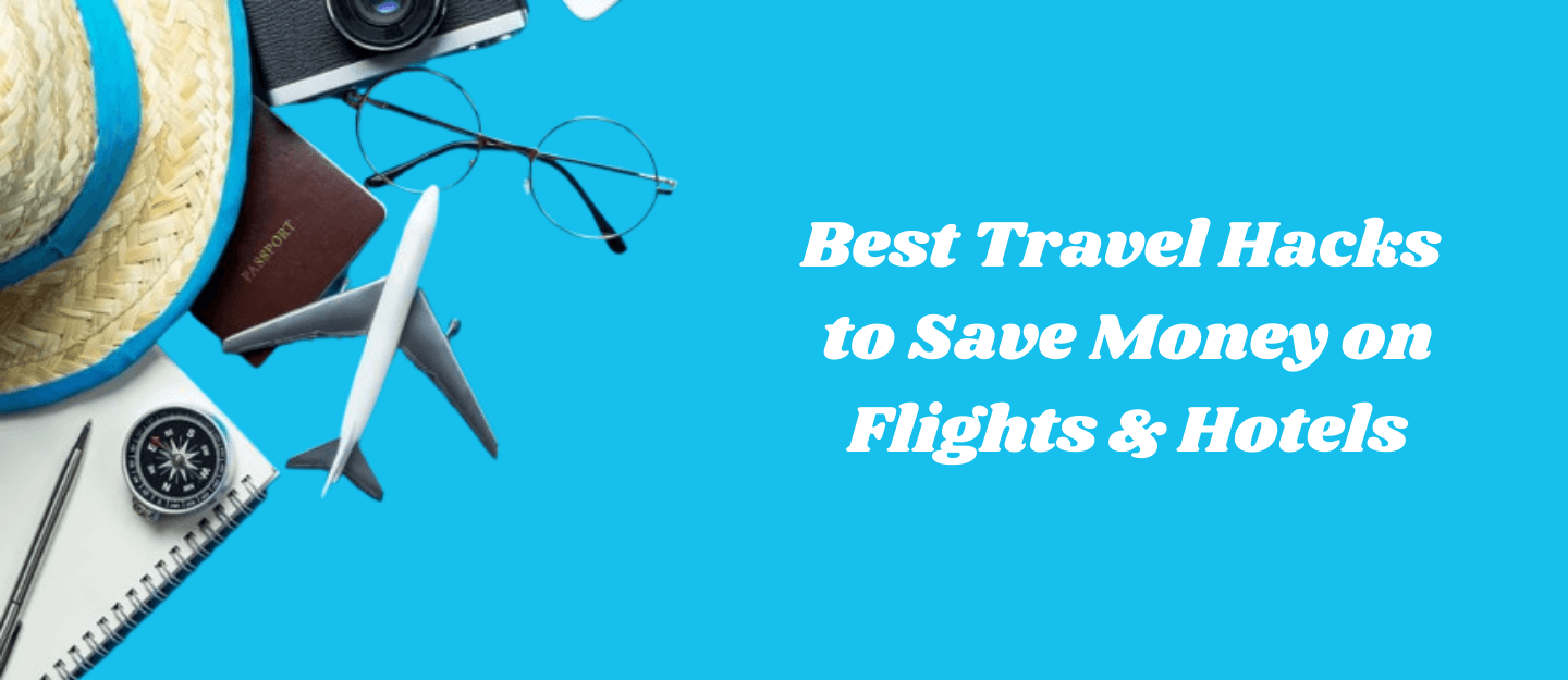 Best Travel Hacks to Save Money on Flights & Hotels